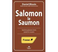 Salomon le Saumon - Seuls les poissons morts suivent le courant - Daniel Blouin - Dauphin Blanc - broché - Essai