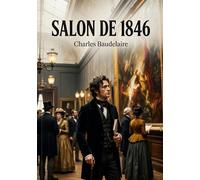 Salon de 1846: Une analyse du Salon de 1846 par Charles Baudelaire, offrant un aperçu critique de l'art et de la société de son époque.