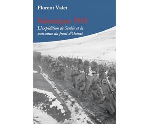 Salonique 1915: L’expédition de Serbie et la naissance du front d’Orient