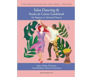 Salsa Dancing & Rueda de Casino Guidebook for Beginner to Advanced Dancers: Steps, Styling, Technique, Latin Rhythms, Humor & Anecdotes