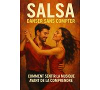 Salsa - Danser sans compter: Comment sentir la musique avant de la comprendre