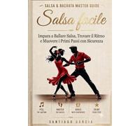 Salsa Facile: Impara a Ballare Salsa, Trovare il Ritmo e Muovere i Primi Passi con Sicurezza
