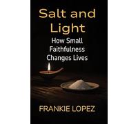 Salt and Light: How Small Faithfulness Changes Lives