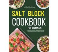 SALT BLOCK COOKBOOK FOR BEGINNERS: Delicious Gourmet Recipes with Simple, Creative Techniques to Get You Started