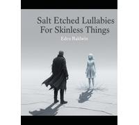 Salt Etched Lullabies For Skinless Things