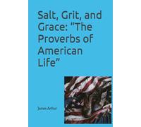 Salt, Grit, and Grace: “The Proverbs of American Life”: timeless wisdom for modern life