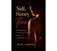 Salt, Honey, Fire: Feminine Rituals to Raise Your Vibration, Attract Love, and Manifest Abundance