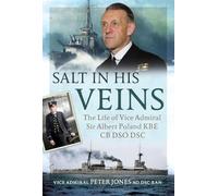 Salt in his Veins: The Life of Vice Admiral Sir Albert Poland KBE CB DSO DSC
