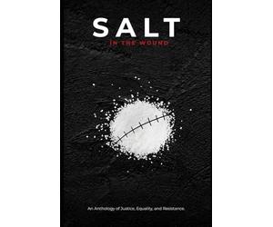 Salt in the Wound: An Anthology of Justice, Equality, and Resistance.