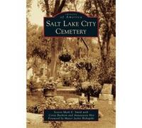 Salt Lake City Cemetery by Mark E Smith & Corey Rushton & Annastasia Hirt & Foreword by Jackie Biskupski Mark E Smith Corey Rushton Annastasia Hirt Foreword by Jackie Biskupski (Auteur)