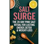 Salt Surge: The 28-Day Pink Salt Ritual for Lasting Energy, Detox & Weight-Loss