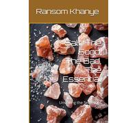 Salt: The Good, The Bad, The Essential: Unveiling The Secrets Of Salt