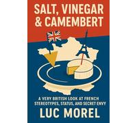 Salt, Vinegar & Camembert: A Very British Look at French Stereotypes, Status, and Secret Envy