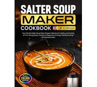 Salter Soup Maker Cookbook UK Edition: Your Ultimate Salter Soup Maker Recipe Collection for Healthy, Comforting, & Time-Saving Soups-Perfect for Beginners, & Family-Friendly Cooking [UK Measurements]