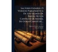 Salterio Español Ã" Version Parafràstica De Los Salmos De David, De Los Canticos De Moises, De Otros Canticos ...