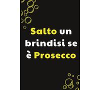 Salto un brindisi se è prosecco: Taccuino per Appunti Divertente | Quaderno a Righe per un Collega, Amico, Amica | Idea Regalo da Ufficio: quaderno di vino
