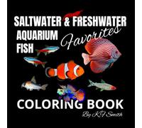 Saltwater And Freshwater Fish Favorites Coloring Book: A huge variety of fish favorites which includes Mandarin Goby, Corydoras, Tangs, Neon Teras, Bettas, Butterfly Fish, and more.