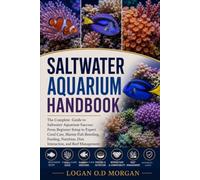 SALTWATER AQUARIUM HANDBOOK: The Complete Guide to Saltwater Aquarium Success: From Beginner Setup to Expert Coral Care, Marine Fish Breeding, ... Diet, Interaction, and Reef Management