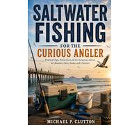 Saltwater Fishing for the Curious Angler: Practical Tips, Weird Facts, & No-Nonsense Advice for Beaches, Piers, Boats, and Charters