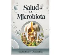 Salud a la Microbiota: Recetas fáciles y Saludables para cuidar tu Salud y tu Bienestar