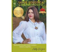 Salud Holística con Propósito: Guía práctica para sanar cuerpo, mente y espíritu