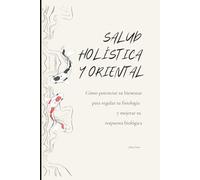 Salud holística y oriental: Cómo potenciar tu bienestar para regular tu fisiología y mejorar tu respuesta biológica