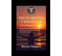 Salud Mental y Bienestar: Guía Practica Integral: Estrategias prácticas para fortalecer tu salud mental y emocional.