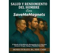 Salud Y Rendimiento del Hombre Con SaveMeMagnets: El Método de Recalibración Biomagnética de 22 Días para Reavivar la Energía, el Enfoque, el Propósito y la Vitalidad Masculina Máxima