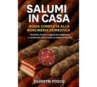Salumi in Casa - Guida Completa alla Norcineria Domestica: Tecniche, ricette e segreti per stagionare e conservare carne come un maestro norcino