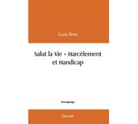 Salut la Vie - Harcèlement et Handicap - Louis Bras - Edilivre-Aparis - broché - Témoignage