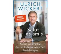 Salut les amis: Meine Geschichte der deutsch-französischen Beziehungen | Ulrich Wickerts Plädoyer für ein starkes Europa