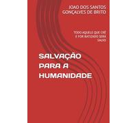 SALVAÇÃO PARA A HUMANIDADE: TODO AQUELE QUE CRÊ E FOR BATIZADO SERÁ SALVO