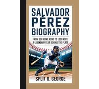 SALVADOR PÉREZ BIOGRAPHY: From 300 Home Runs To 1,000 RBIs: A Legendary Year Behind The Plate