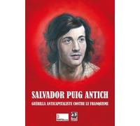 Salvador Puig Antich - Guérilla Anticapitaliste Contre Le Franquisme