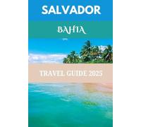 Salvador Travel Guide 2025: Your Passport to Bahia’s Vibrant Culture, History & Coastline