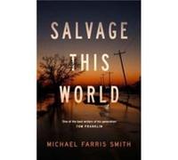 Salvage This World by Michael Farris Smith Michael Farris Smith (Auteur)