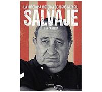 Salvaje : La Imperiosa Historia De Jesús Gil Y Gil