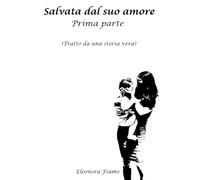 Salvata dal suo amore: Prima parte (Tratto da una storia vera)