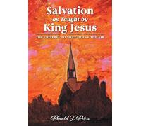 Salvation as Taught by King Jesus: The Criteria to Meet Him in the Air