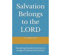 Salvation Belongs to the LORD: Reclaiming Salvation by Grace in an Age of Salvation by Decision