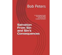Salvation From Sin and Sin’s Consequences: A chronological walk through the Bible on eternal and temporal salvation