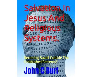 Salvation In Jesus And Religious Systems.: Becoming Saved Outside The Established Patterns?