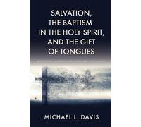 Salvation, The Baptism In The Holy Spirit, And The Gift Of Tongues