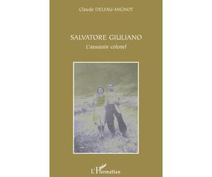 Salvatore Giuliano L'assassin colonel - Claude Delfau-Mignot - L'harmattan - broché - Essai