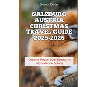 Salzburg Austria Christmas Travel Guide 2025-2026: Discover Mozart’s City During the Most Magical Season
