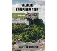 SALZBURG REISEFÜHRER TOUR 2025-2026: Entdecken Sie verborgene Schätze, kosten Sie authentische Aromen und entdecken Sie den Herzschlag Österreichs - ... alpine Schönheit auf zeitlose Kultur trifft.