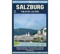 SALZBURG TRAVEL GUIDE: Top Attractions, Local Tips, Outdoor Adventures, and Travel Essentials for Your Journey