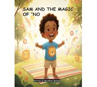 SAM AND THE MAGIC OF “NO”: A Whimsical Story About Courage And Boundaries.