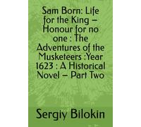 Sam Born: Life for the King - Honour for no one : The Adventures of the Musketeers :Year 1623 : A Historical Novel - Part Two