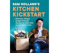 Sam Holland’s Kitchen Kickstart: Delicious, Simple, Budget-Friendly Recipes For Beginner and Student Cooks